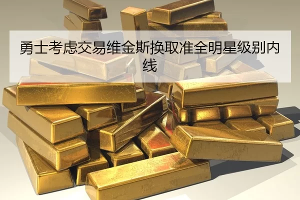勇士考虑交易维金斯换取准全明星级别内线